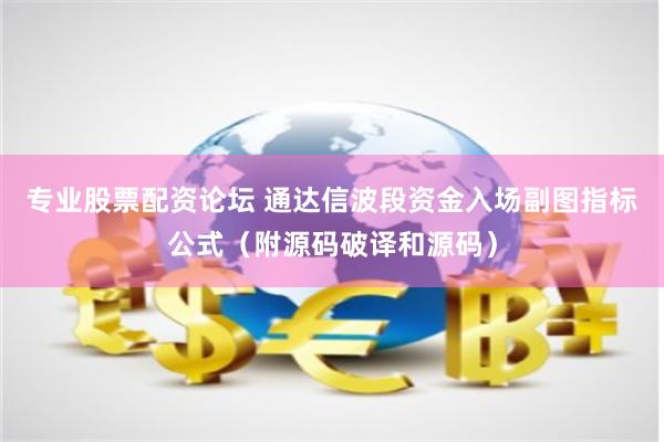 专业股票配资论坛 通达信波段资金入场副图指标公式（附源码破译和源码）