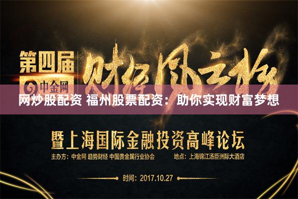 网炒股配资 福州股票配资:助你实现财富梦想