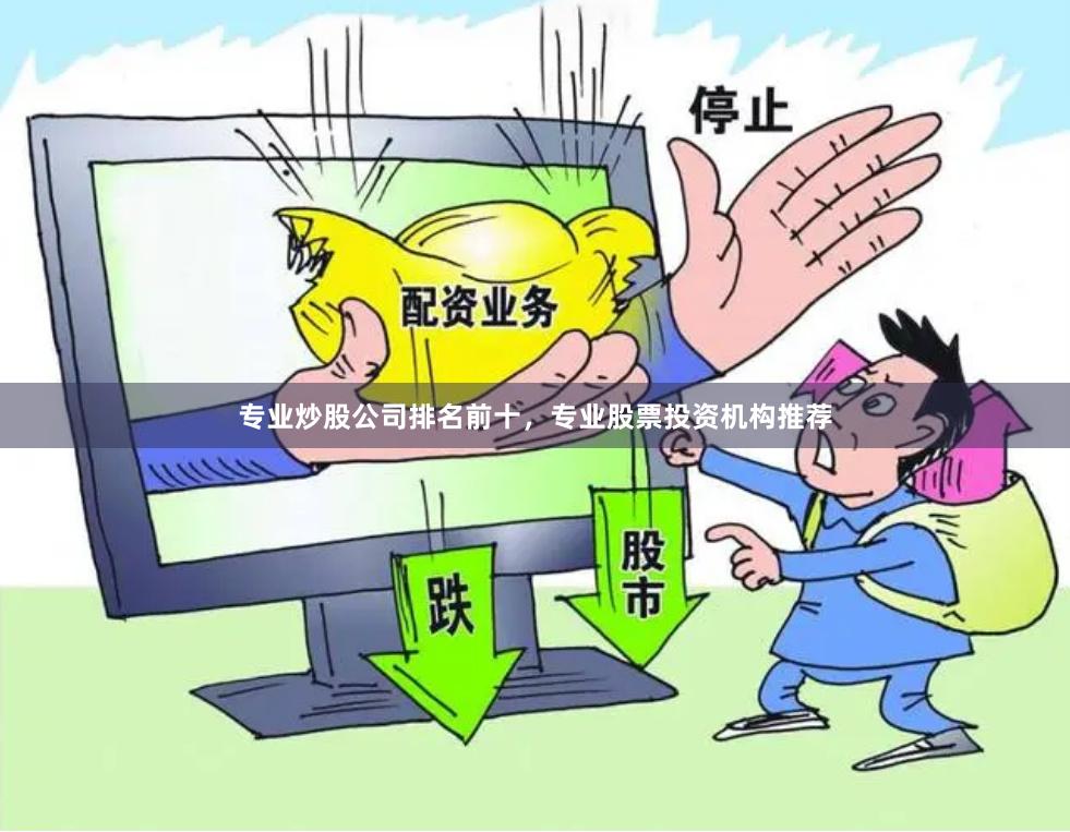 专业炒股公司排名前十，专业股票投资机构推荐