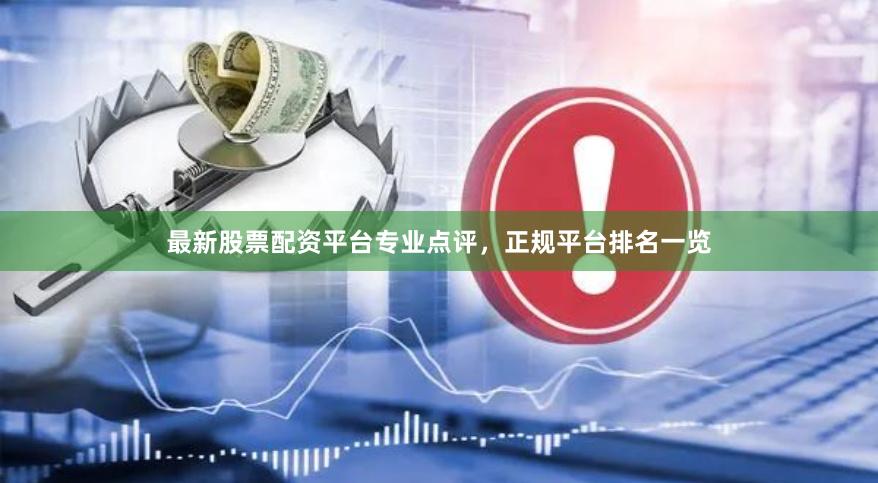 最新股票配资平台专业点评，正规平台排名一览