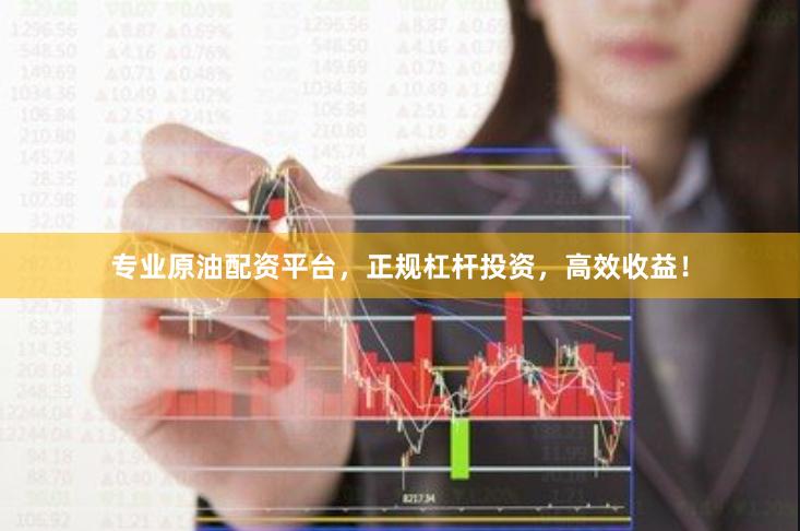 专业原油配资平台，正规杠杆投资，高效收益！