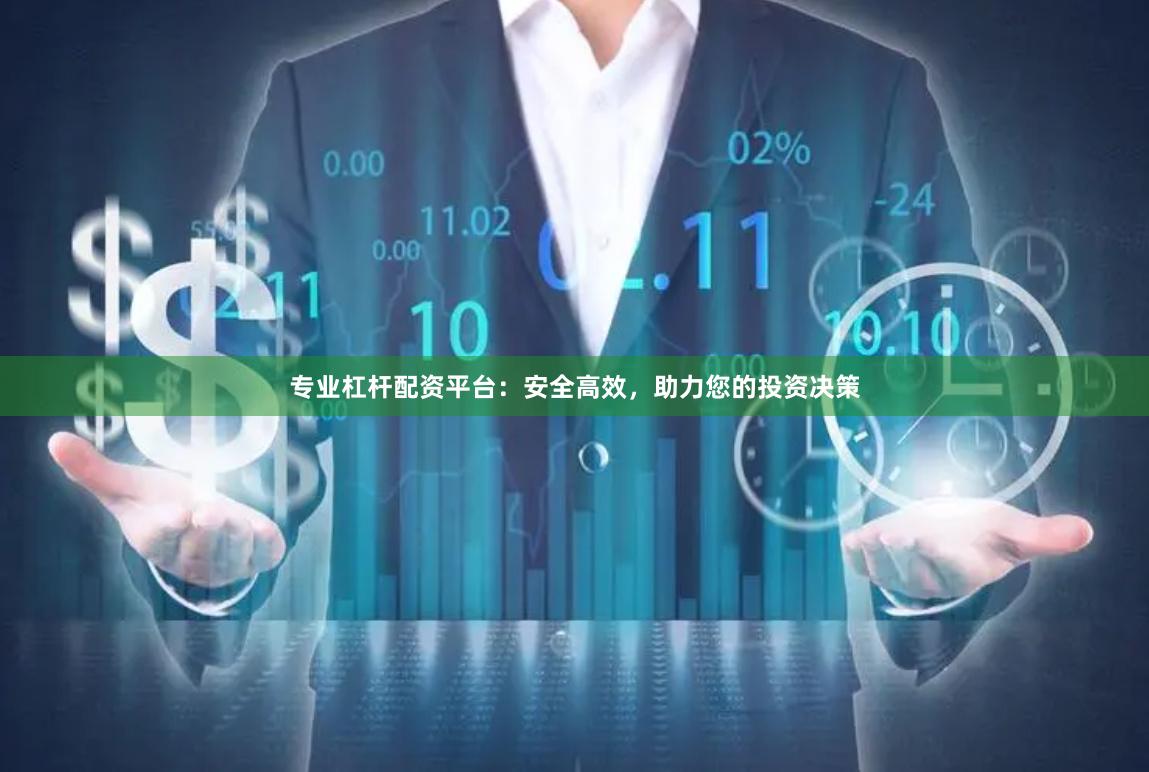 专业杠杆配资平台：安全高效，助力您的投资决策
