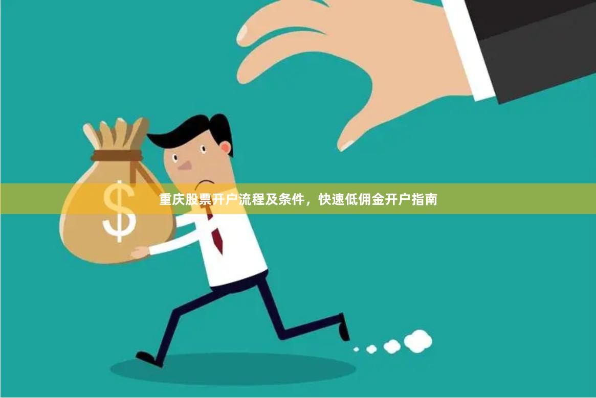 重庆股票开户流程及条件，快速低佣金开户指南