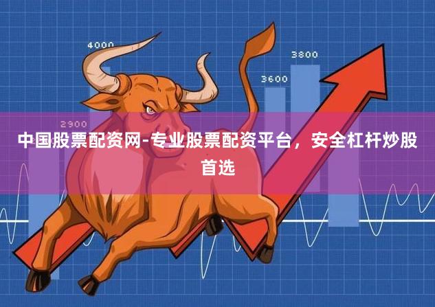 中国股票配资网-专业股票配资平台，安全杠杆炒股首选