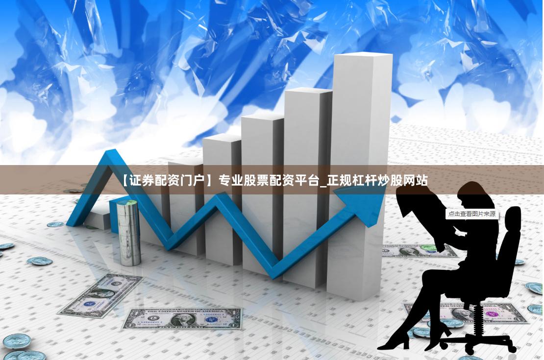 【证券配资门户】专业股票配资平台_正规杠杆炒股网站