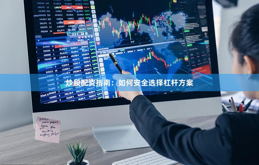 炒股配资指南:如何安全选择杠杆方案