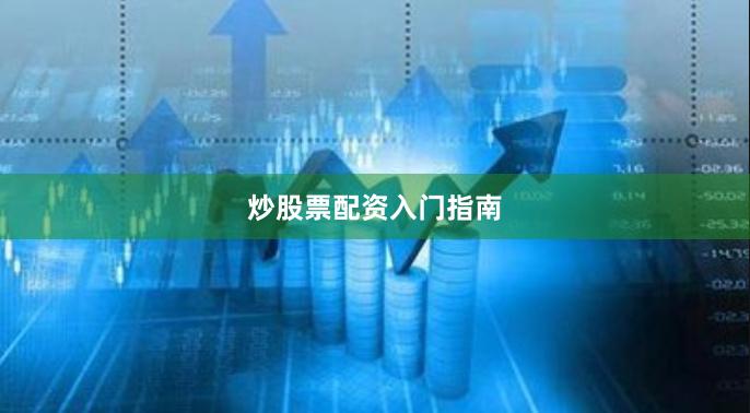 炒股票配资入门指南