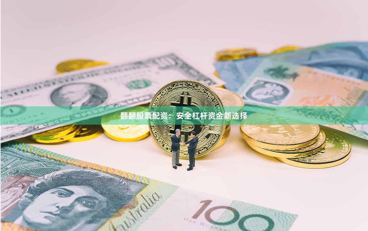 翻翻股票配资：安全杠杆资金新选择